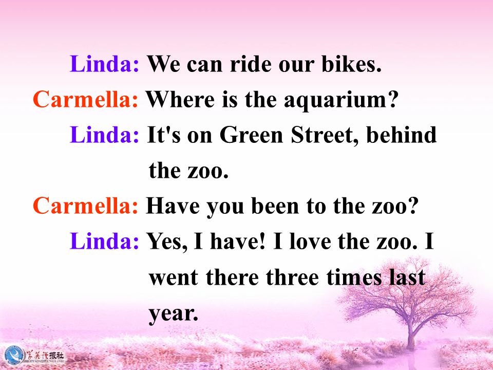 Linda: We can ride our bikes. Carmella: Where is the aquarium.