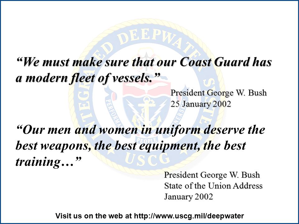 Visit us on the web at   We must make sure that our Coast Guard has a modern fleet of vessels. President George W.