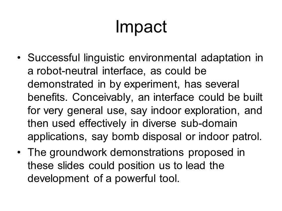 Impact Successful linguistic environmental adaptation in a robot-neutral interface, as could be demonstrated in by experiment, has several benefits.