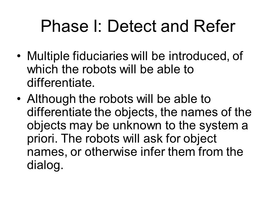 Phase I: Detect and Refer Multiple fiduciaries will be introduced, of which the robots will be able to differentiate.
