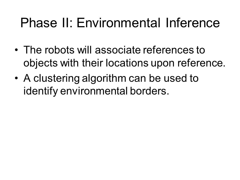 Phase II: Environmental Inference The robots will associate references to objects with their locations upon reference.