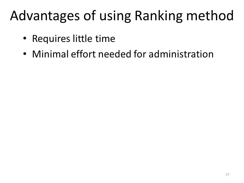 Advantages of using Ranking method Requires little time Minimal effort needed for administration 37
