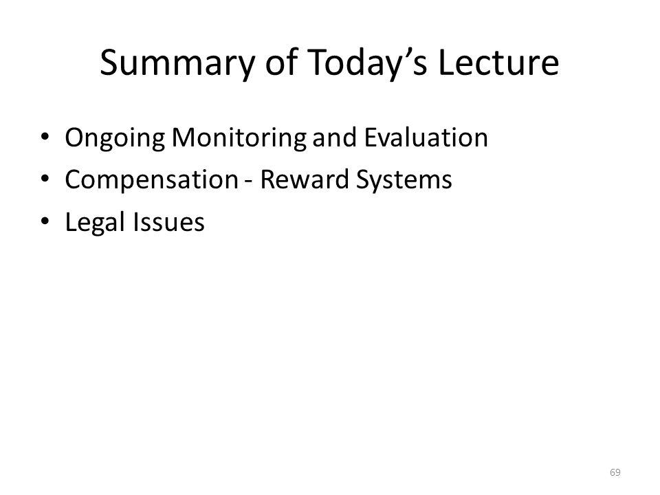 Summary of Today’s Lecture Ongoing Monitoring and Evaluation Compensation - Reward Systems Legal Issues 69