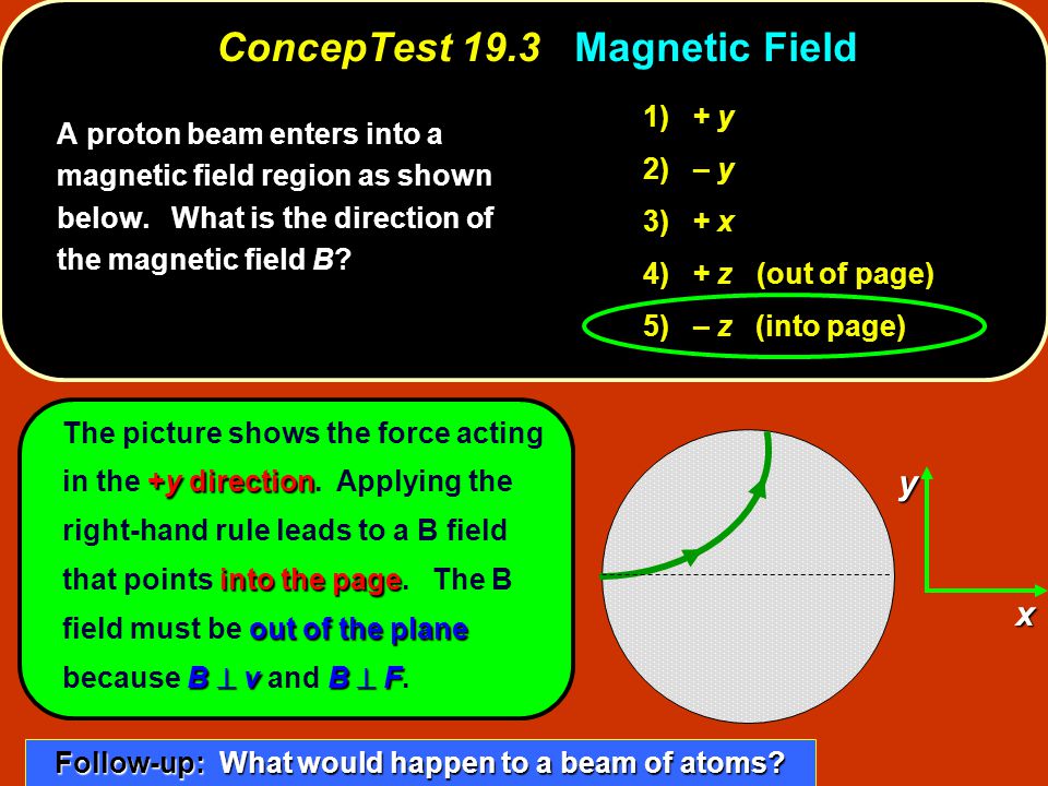 ekstremt porter svælg ConcepTest 19.3 Magnetic Field xy A proton beam enters into a magnetic field  region as shown below. What is the direction of the magnetic field B? 1) +  - ppt download