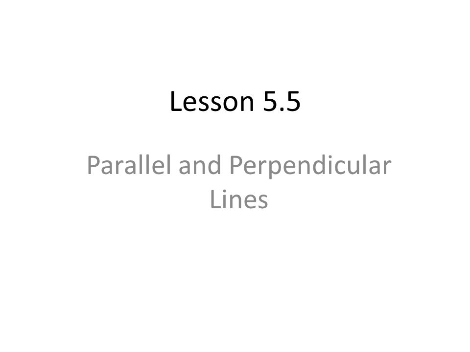 Parallel and Perpendicular Lines Lesson 5.5