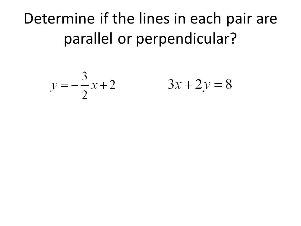 Determine if the lines in each pair are parallel or perpendicular