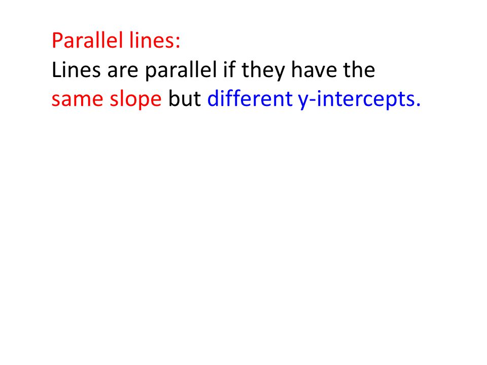 Parallel lines: Lines are parallel if they have the same slope but different y-intercepts.