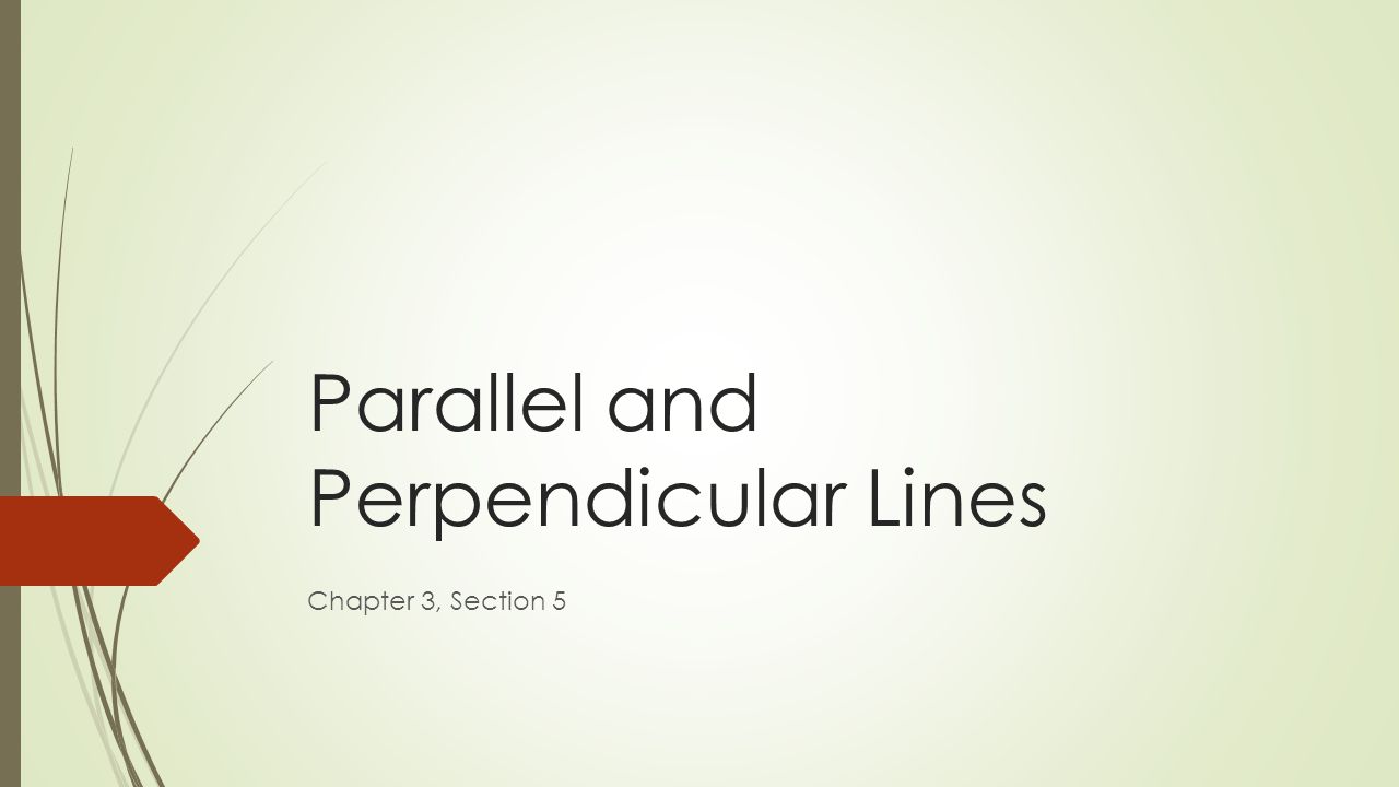 Parallel and Perpendicular Lines Chapter 3, Section 5