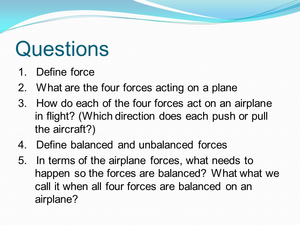 Questions 1. Define force 2. What are the four forces acting on a plane 3.