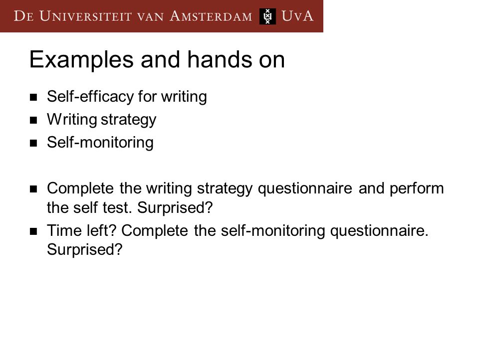 Examples and hands on Self-efficacy for writing Writing strategy Self-monitoring Complete the writing strategy questionnaire and perform the self test.