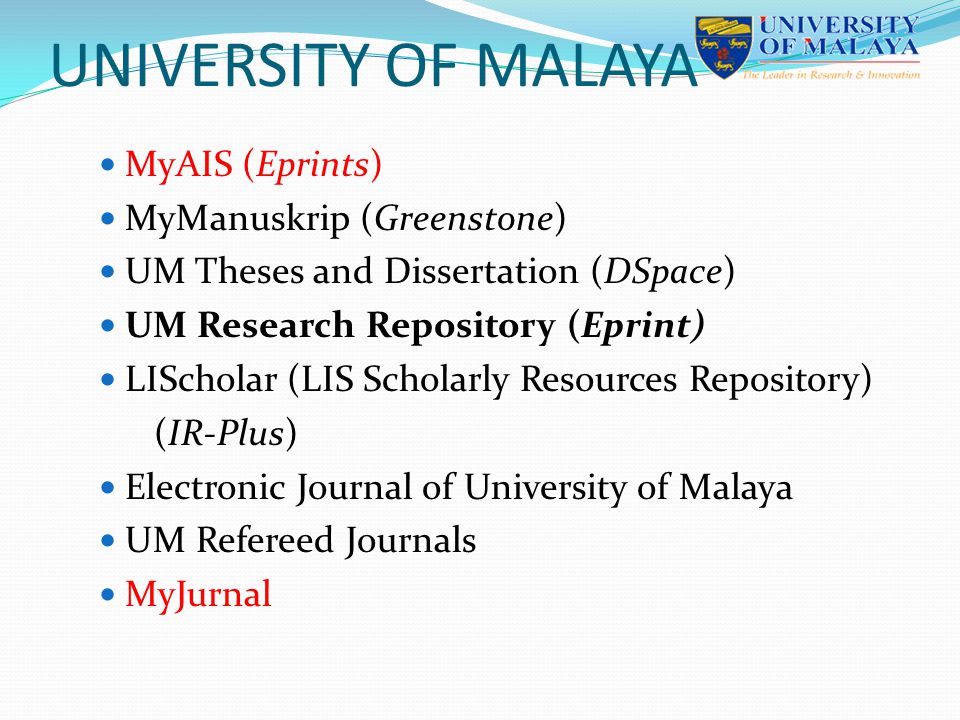 UNIVERSITY OF MALAYA MyAIS (Eprints) MyManuskrip (Greenstone) UM Theses and Dissertation (DSpace) UM Research Repository (Eprint) LIScholar (LIS Scholarly Resources Repository) (IR-Plus) Electronic Journal of University of Malaya UM Refereed Journals MyJurnal