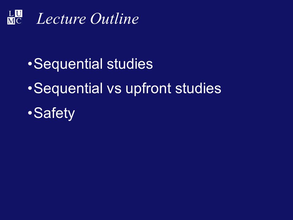Lecture Outline Sequential studies Sequential vs upfront studies Safety