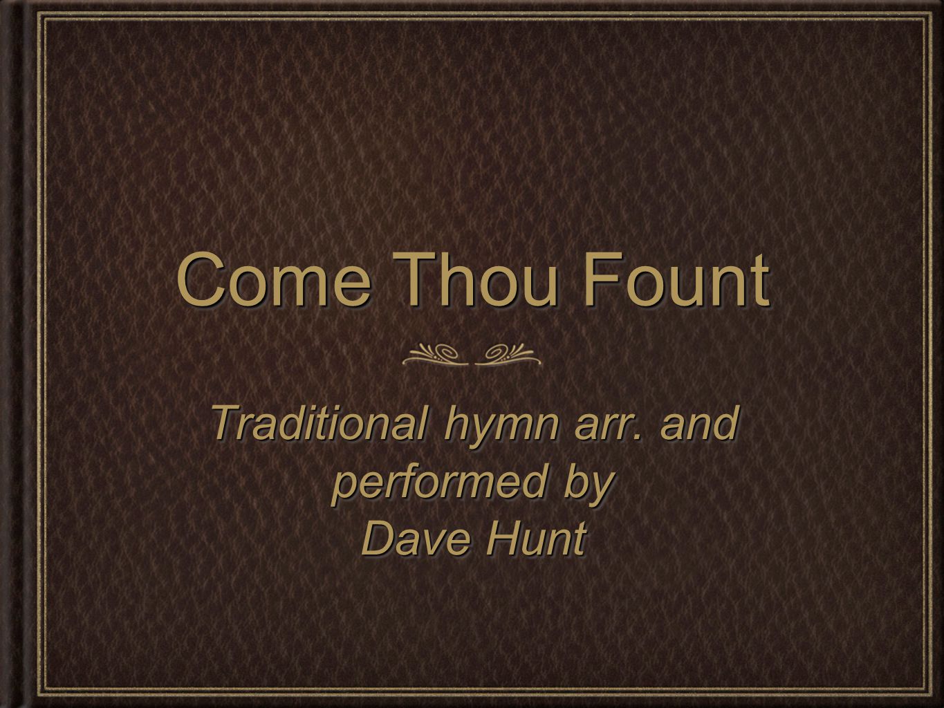 Come Thou Fount Traditional hymn arr. and performed by Dave Hunt Traditional hymn arr.