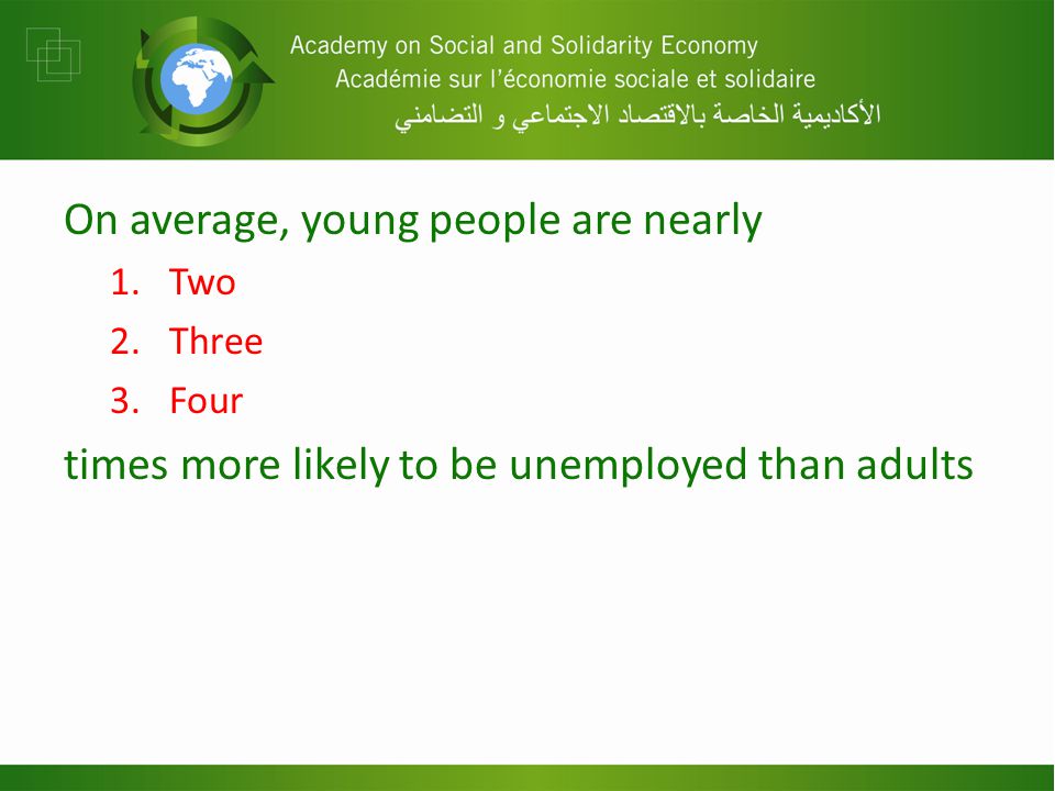 On average, young people are nearly 1.Two 2.Three 3.Four times more likely to be unemployed than adults