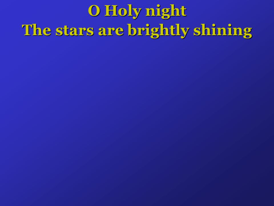O Holy night The stars are brightly shining