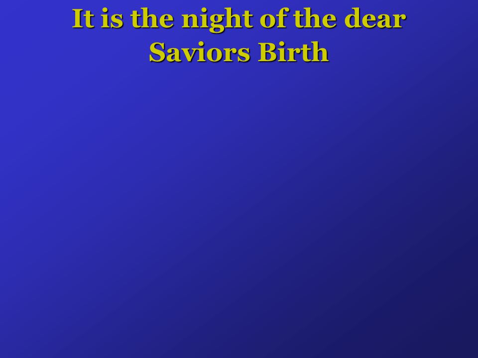 It is the night of the dear Saviors Birth