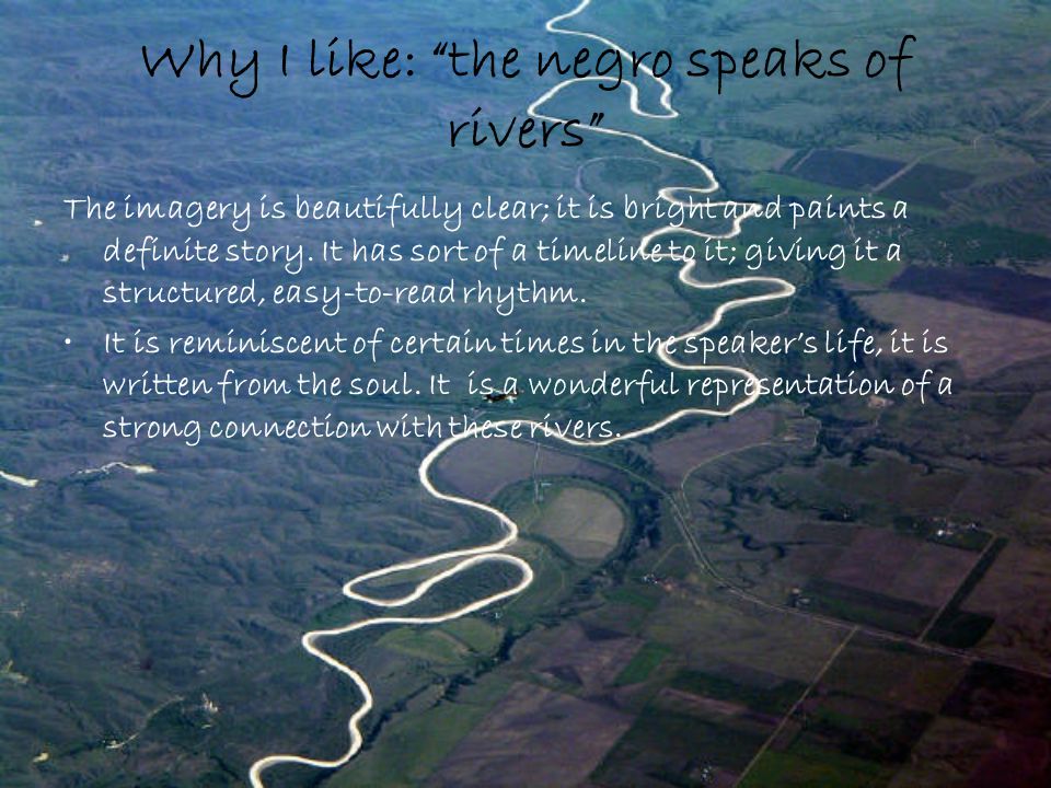 Why I like: the negro speaks of rivers The imagery is beautifully clear; it is bright and paints a definite story.