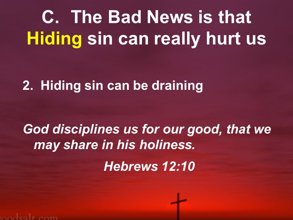 C.The Bad News is that Hiding sin can really hurt us 2.