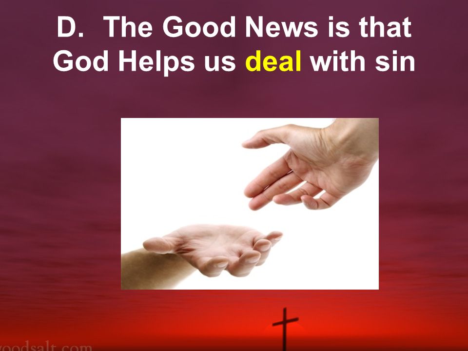 D.The Good News is that God Helps us deal with sin