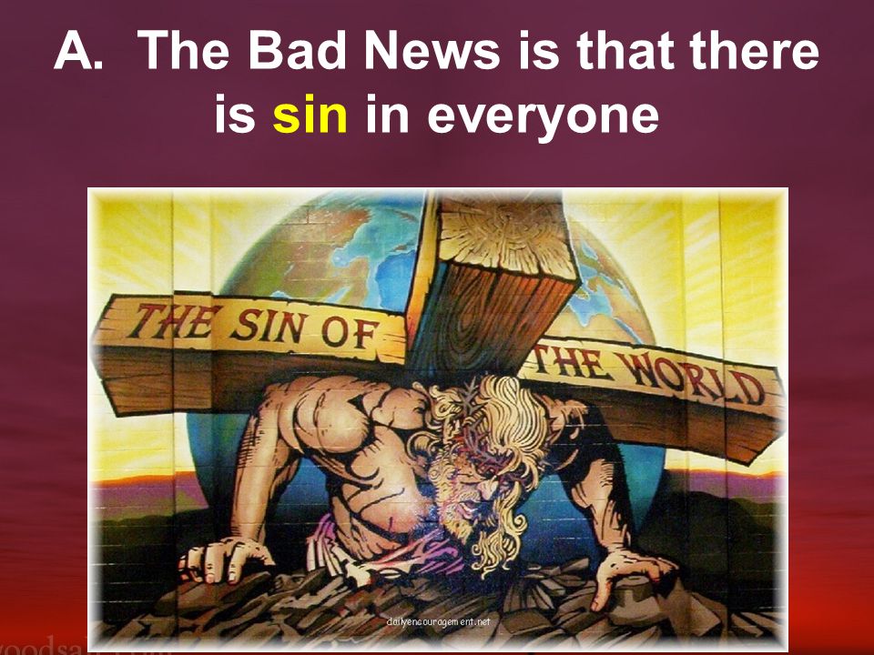 A. The Bad News is that there is sin in everyone