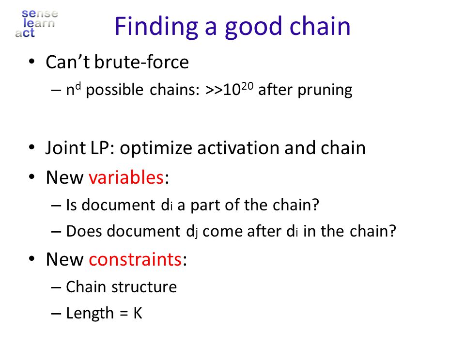 Finding a good chain Can’t brute-force – n d possible chains: >>10 20 after pruning Joint LP: optimize activation and chain New variables: – Is document d i a part of the chain.