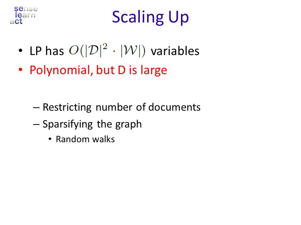 Scaling Up LP has variables Polynomial, but D is large – Restricting number of documents – Sparsifying the graph Random walks