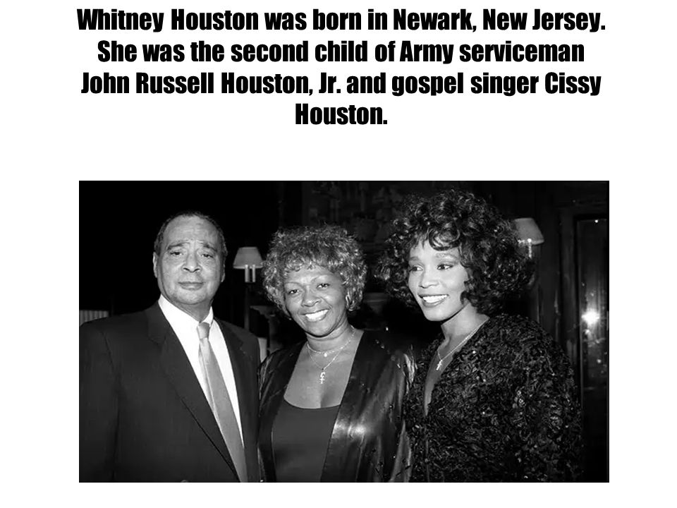 Whitney Houston was born in Newark, New Jersey.