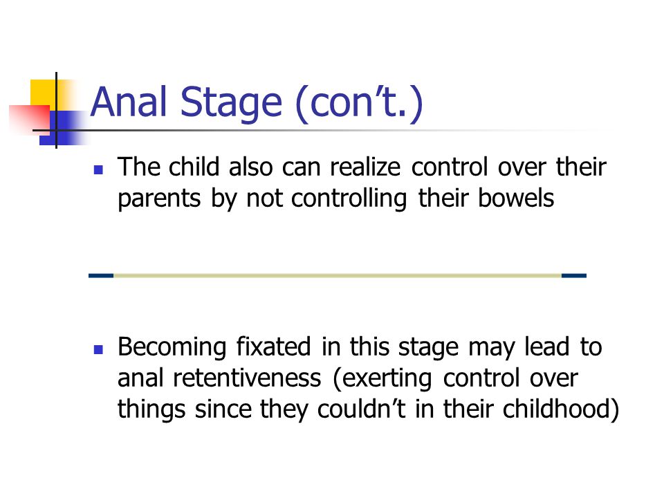 Anal Stage (con’t.) The child also can realize control over their parents by not controlling their bowels Becoming fixated in this stage may lead to anal retentiveness (exerting control over things since they couldn’t in their childhood)