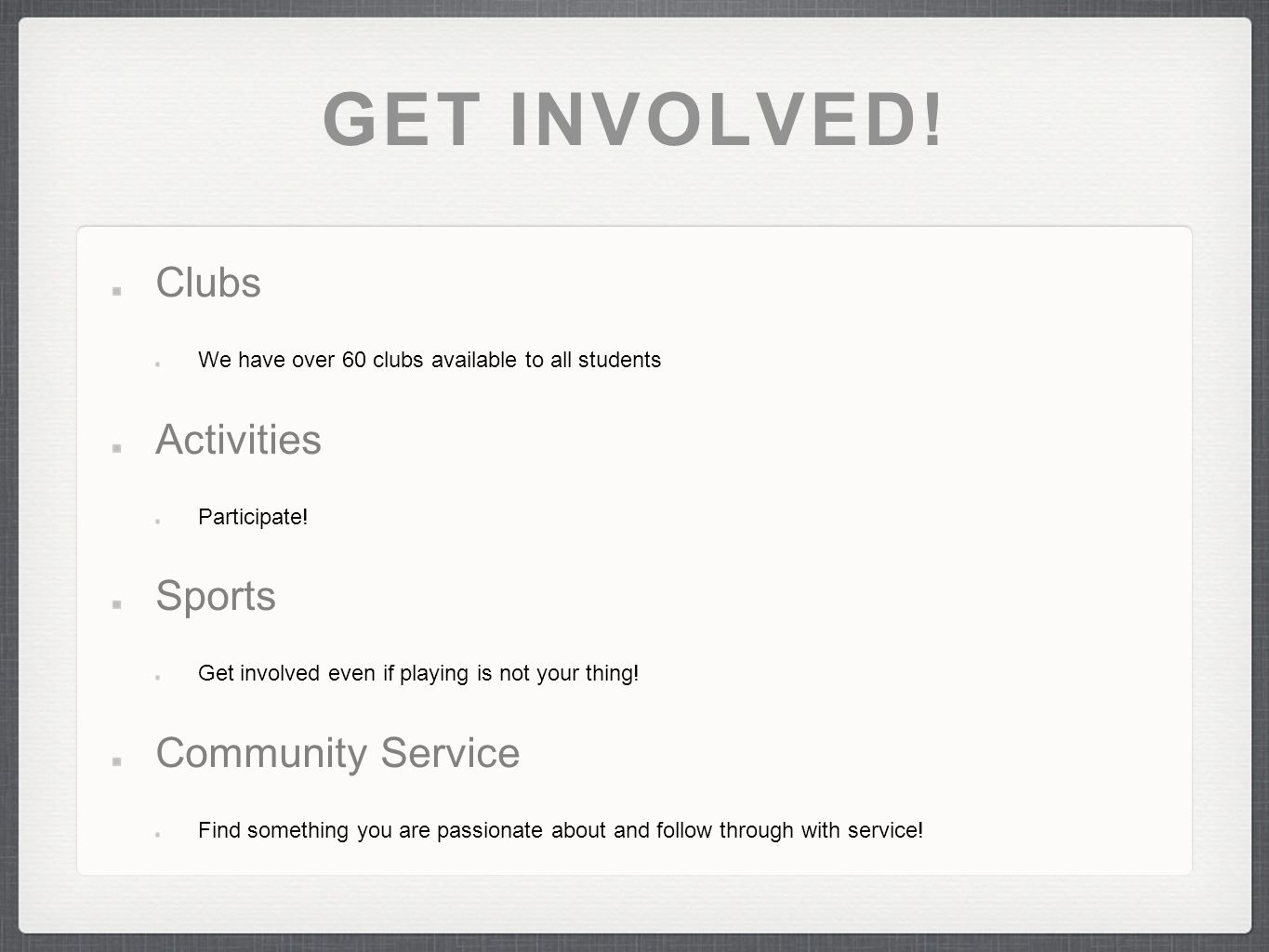 GET INVOLVED. Clubs We have over 60 clubs available to all students Activities Participate.