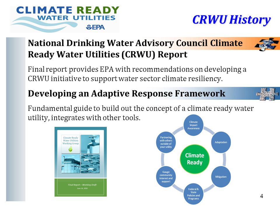 CRWU History 4 National Drinking Water Advisory Council Climate Ready Water Utilities (CRWU) Report Final report provides EPA with recommendations on developing a CRWU initiative to support water sector climate resiliency.