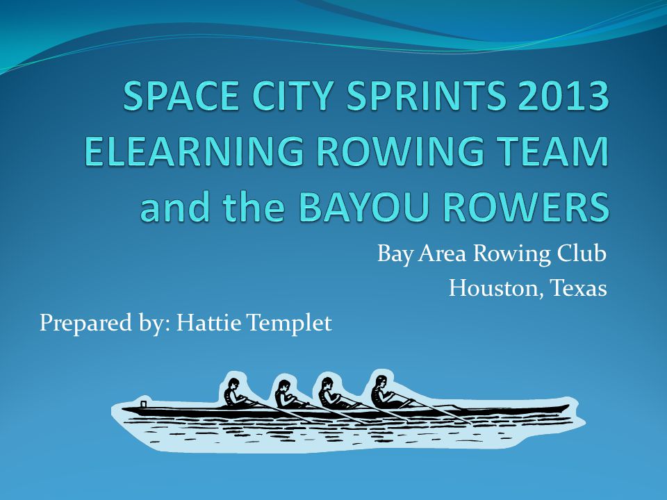 Bay Area Rowing Club Houston, Texas Prepared by: Hattie Templet