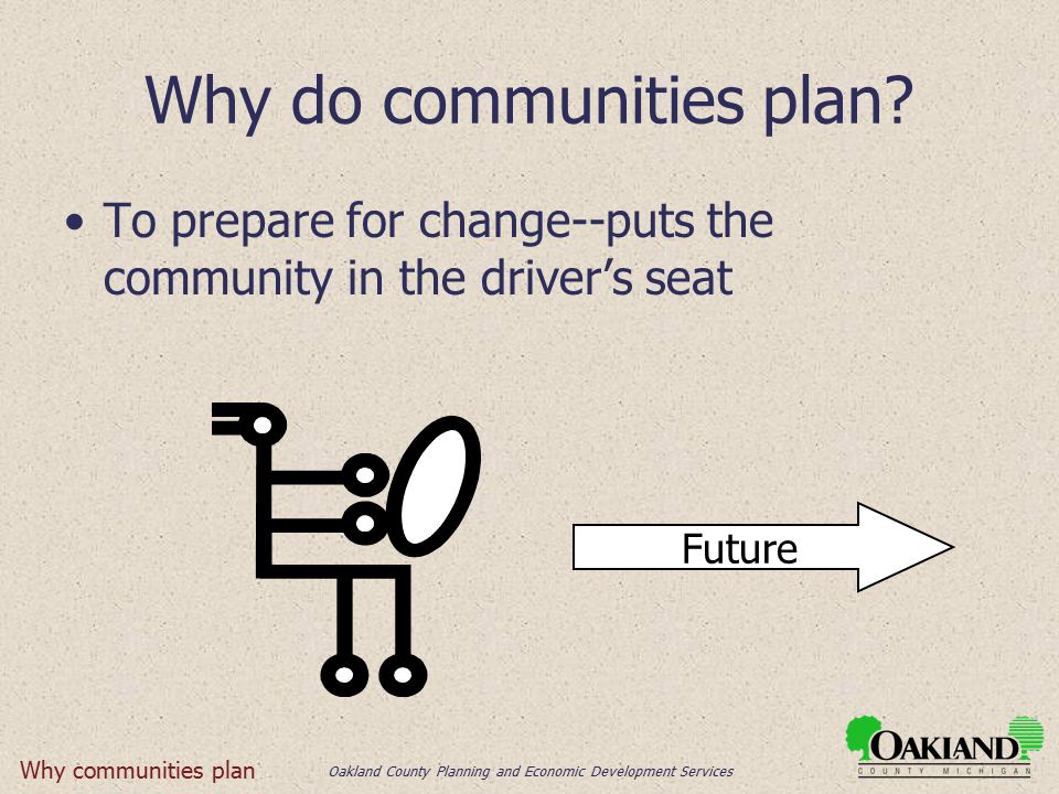Oakland County Planning and Economic Development Services Why do communities plan.