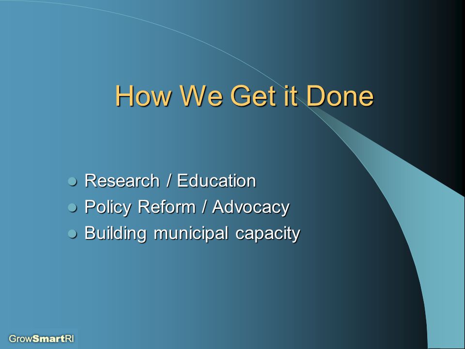 How We Get it Done Research / Education Research / Education Policy Reform / Advocacy Policy Reform / Advocacy Building municipal capacity Building municipal capacity