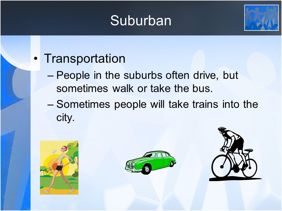 Suburban Suburban communities are usually close to, but not in, cities.