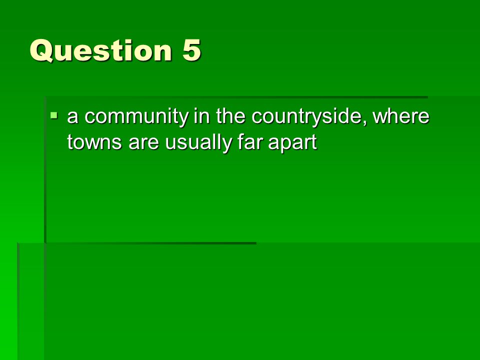 Question 5  a community in the countryside, where towns are usually far apart