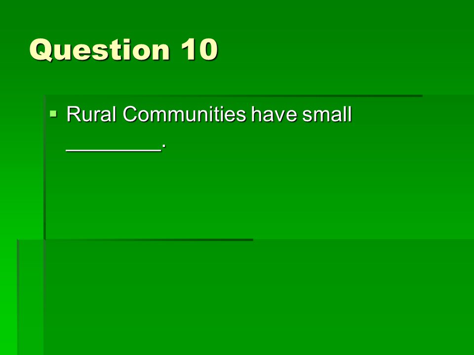 Question 10  Rural Communities have small ________.