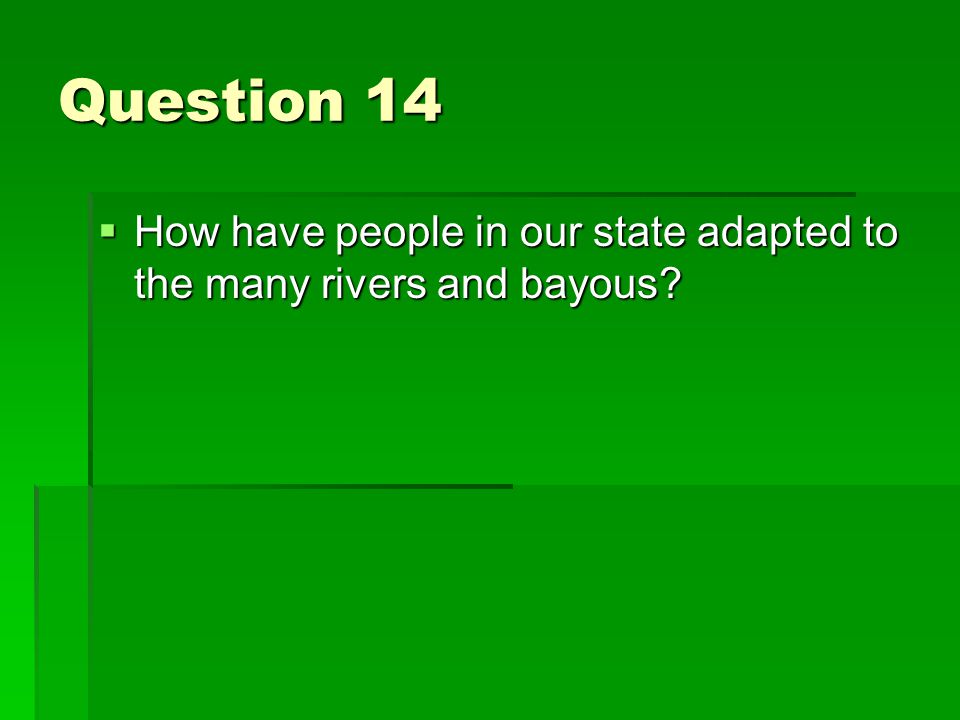 Question 14  How have people in our state adapted to the many rivers and bayous