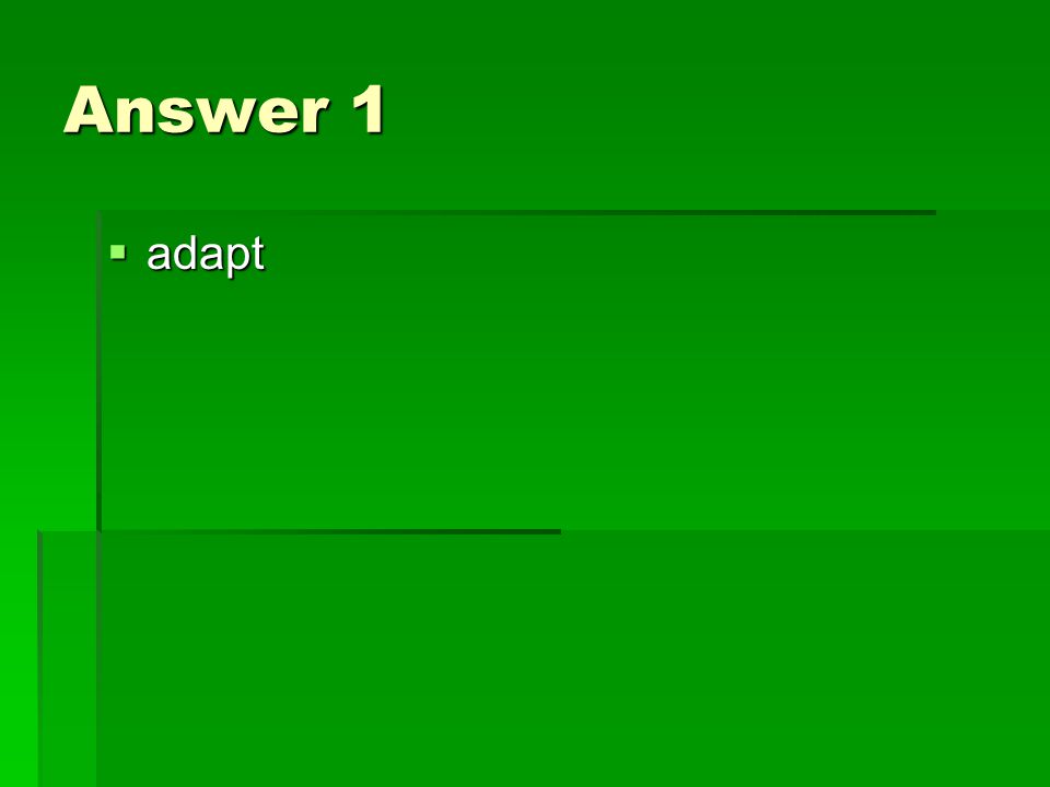 Answer 1  adapt