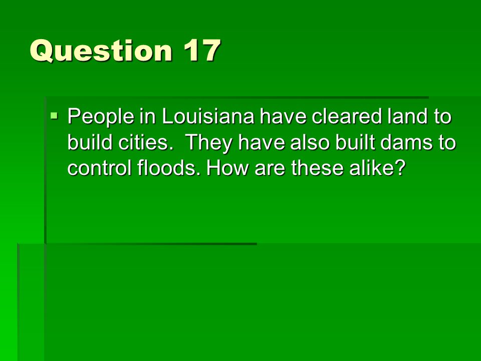 Question 17  People in Louisiana have cleared land to build cities.