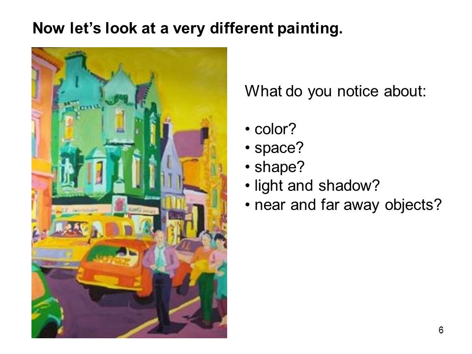 6 Now let’s look at a very different painting. What do you notice about: color.