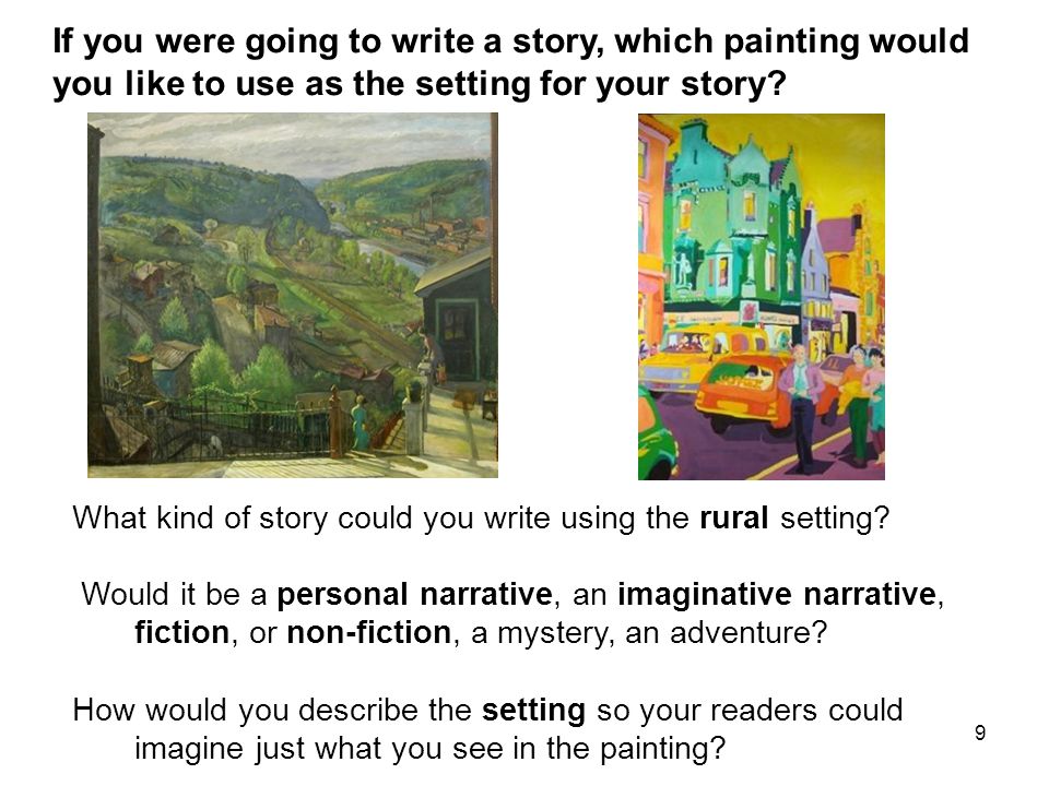9 If you were going to write a story, which painting would you like to use as the setting for your story.