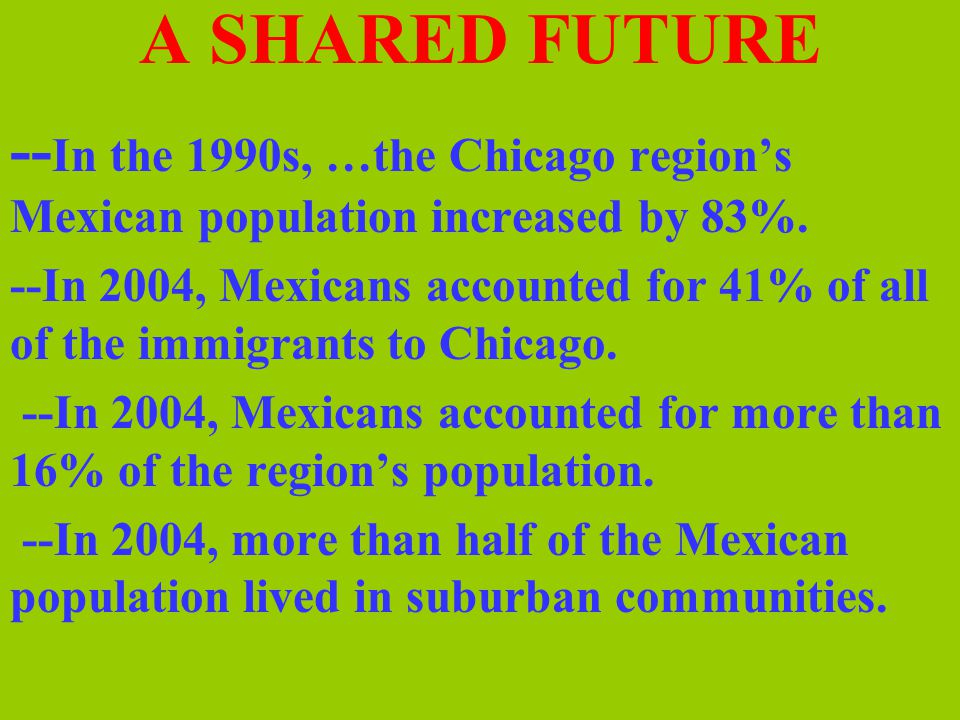 A SHARED FUTURE -- In the 1990s, …the Chicago region’s Mexican population increased by 83%.
