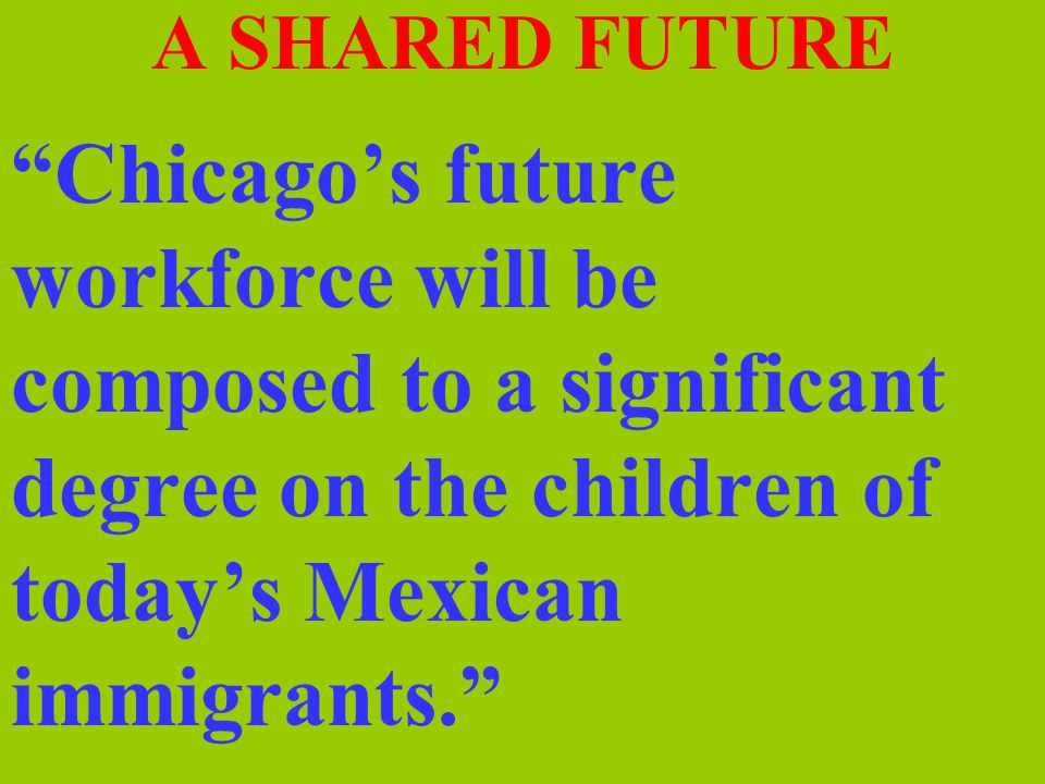 Chicago’s future workforce will be composed to a significant degree on the children of today’s Mexican immigrants.
