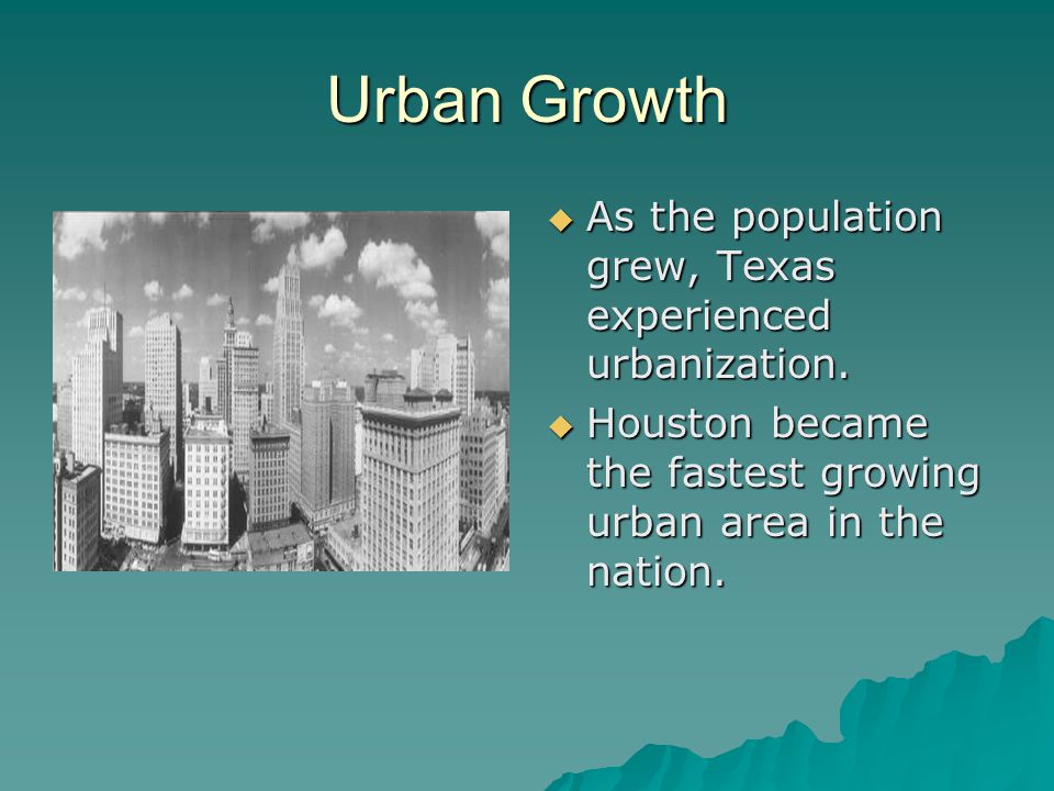 Urban Growth  As the population grew, Texas experienced urbanization.