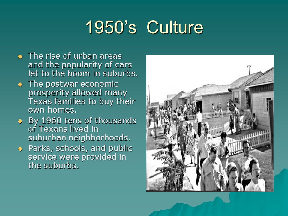 1950’s Culture  The rise of urban areas and the popularity of cars let to the boom in suburbs.