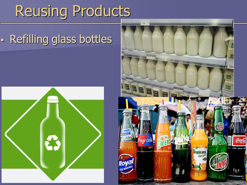 Reusing Products  Refilling glass bottles