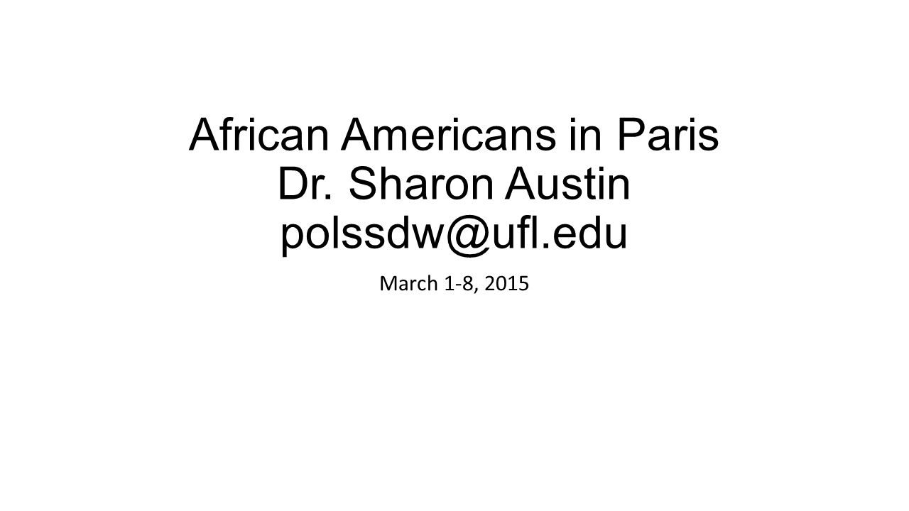 African Americans in Paris Dr. Sharon Austin March 1-8, 2015