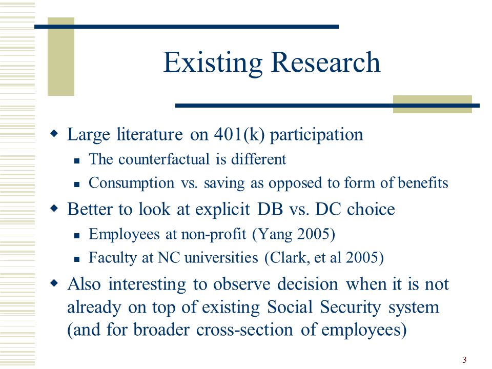 3 Existing Research  Large literature on 401(k) participation The counterfactual is different Consumption vs.