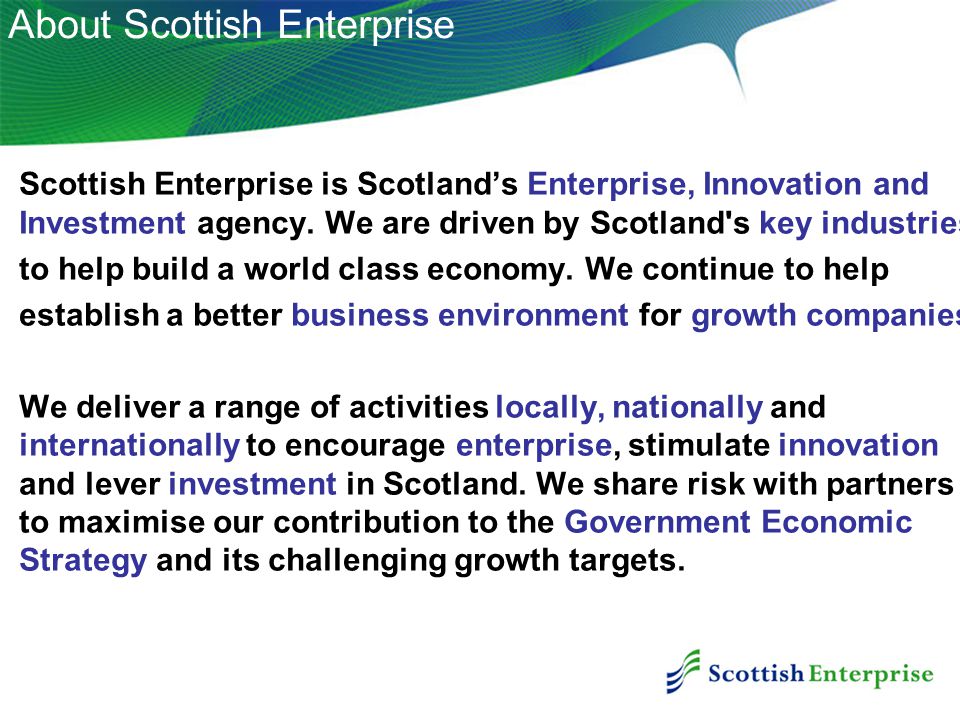 0 Scottish Enterprise is Scotland’s Enterprise, Innovation and Investment agency.