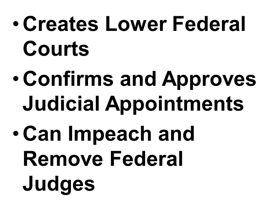 Creates Lower Federal Courts Confirms and Approves Judicial Appointments Can Impeach and Remove Federal Judges